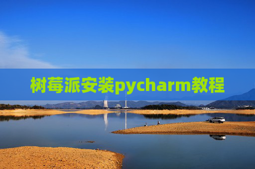 树莓派安装pycharm教程